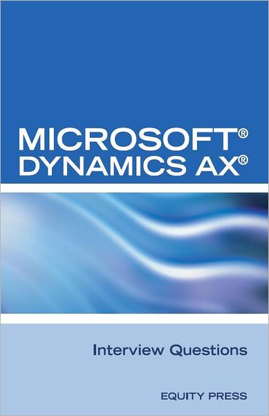 Microsoft Dynamics AX Interview Questions: Unofficial Microsoft Dynamics AX Axapta Certification Review