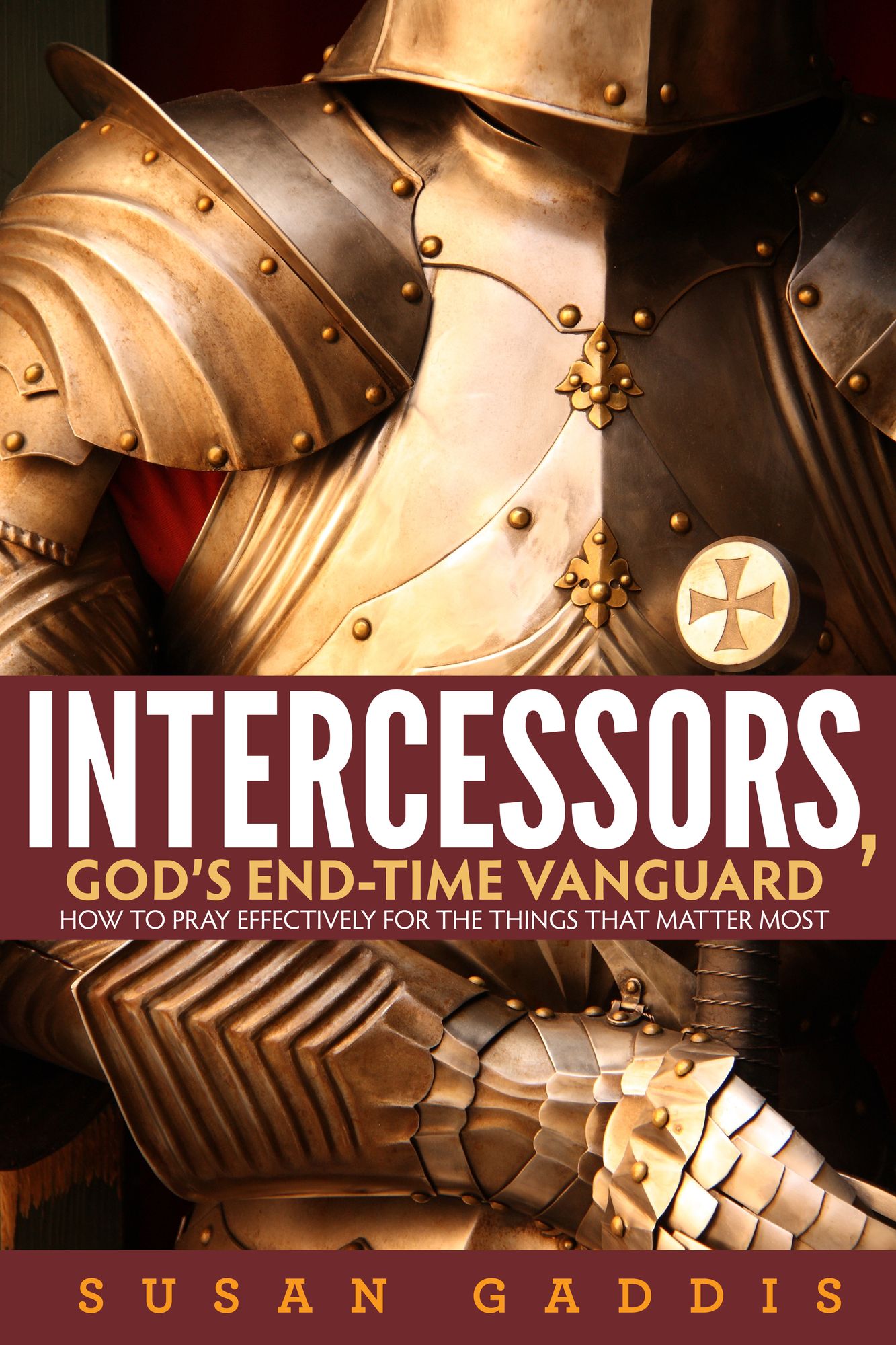 Intercessors, God's End-time Vanguard: How to Pray Effectively for the Things That Matter Most