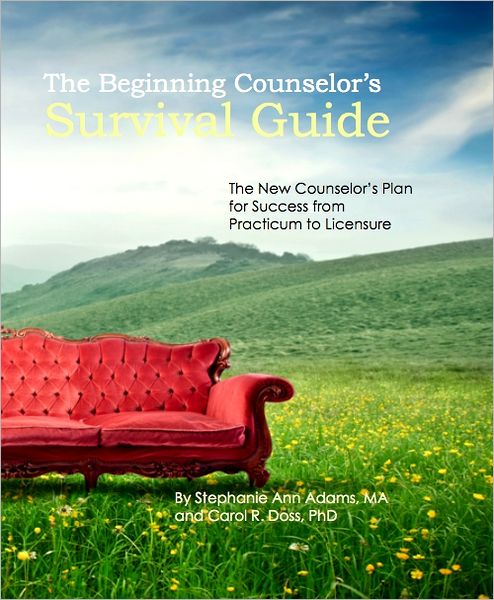 The Beginning Counselor's Survival Guide: The New Counselor's Guide to Success from Practicum to Licensure