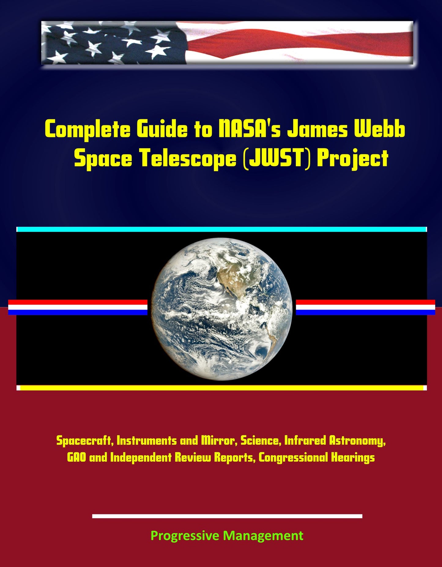 Complete Guide to NASA's James Webb Space Telescope (JWST) Project - Spacecraft, Instruments and Mirror, Science, Infrared Astronomy, GAO and Independent Review Reports, Congressional Hearings