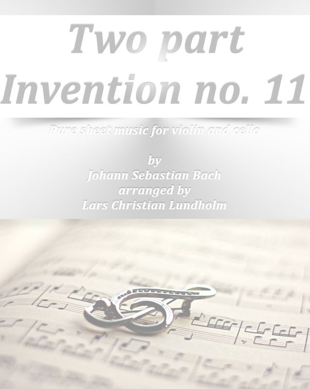 Two part Invention no. 11 Pure sheet music for violin and cello by Johann Sebastian Bach arranged by Lars Christian Lundholm
