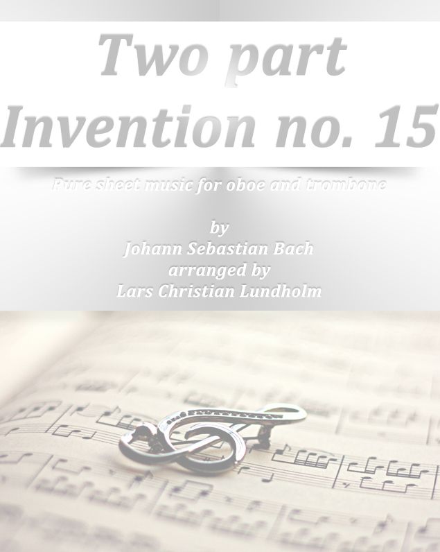 Two part Invention no. 15 Pure sheet music for oboe and trombone by Johann Sebastian Bach arranged by Lars Christian Lundholm