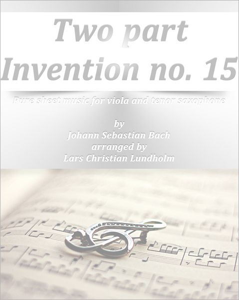 Two part Invention no. 15 Pure sheet music for viola and tenor saxophone by Johann Sebastian Bach arranged by Lars Christian Lundholm