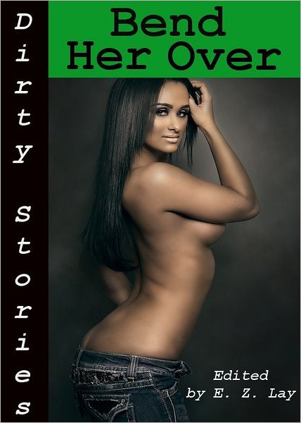 Dirty Stories: Bend Her Over, Erotic Tales