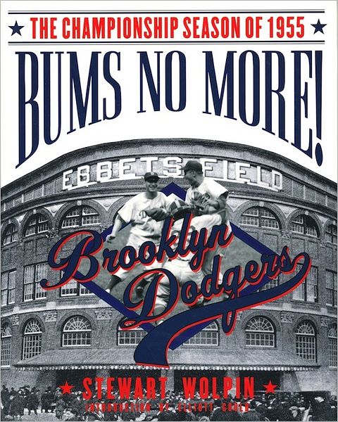 Bums No More: The Championship Season of the 1955 Brooklyn Dodgers
