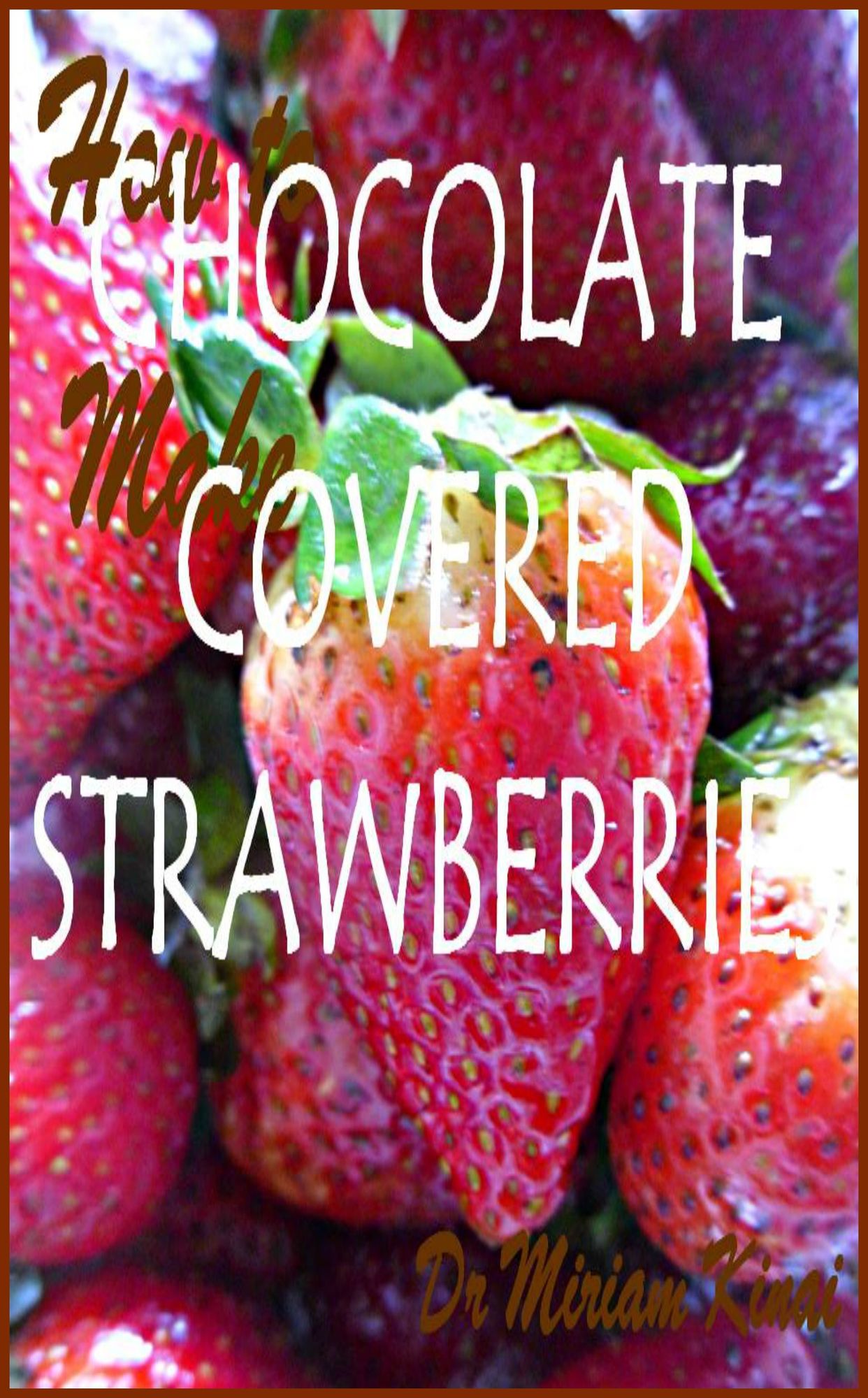 How to Make Chocolate Covered Strawberries