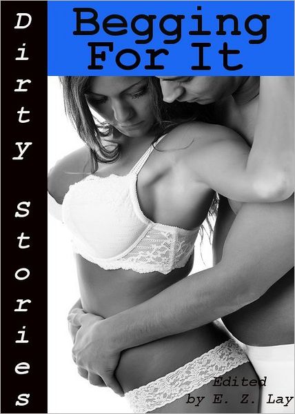 Dirty Stories: Begging For It, Erotic Tales