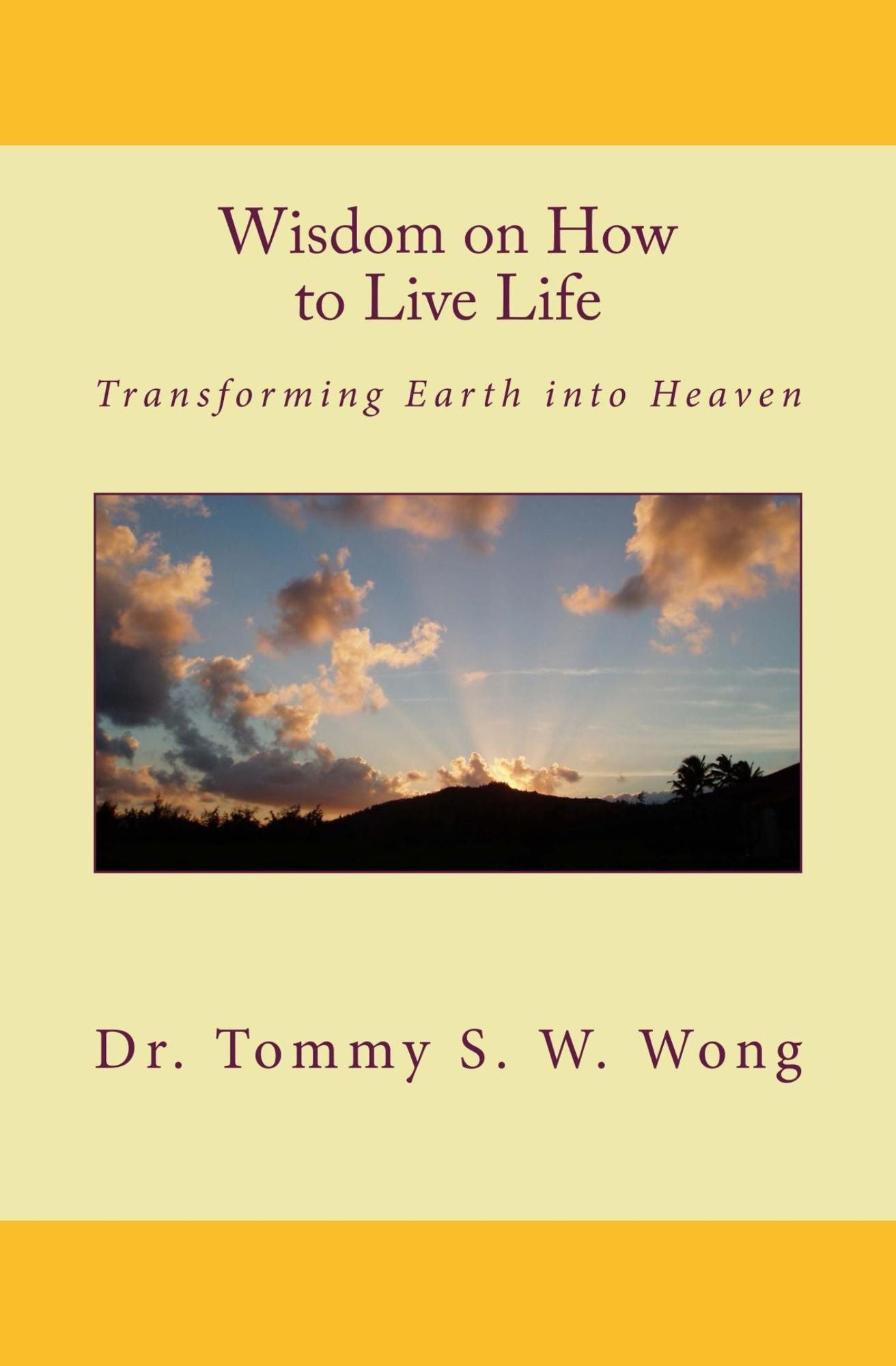 Wisdom on How to Live Life: Transforming Earth into Heaven