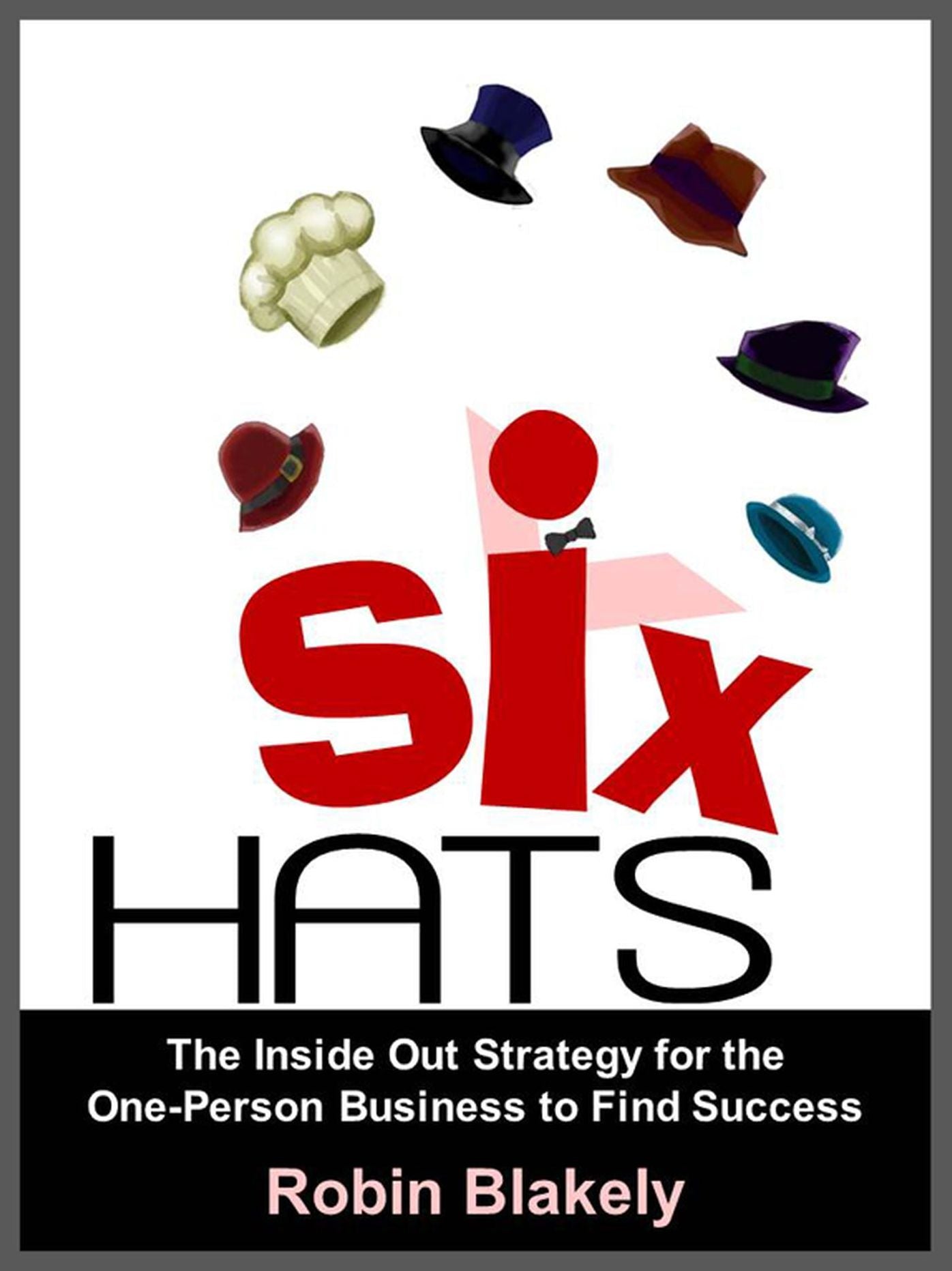 Six Hats: The Inside Out Strategy for the One-Person Business to Find Success