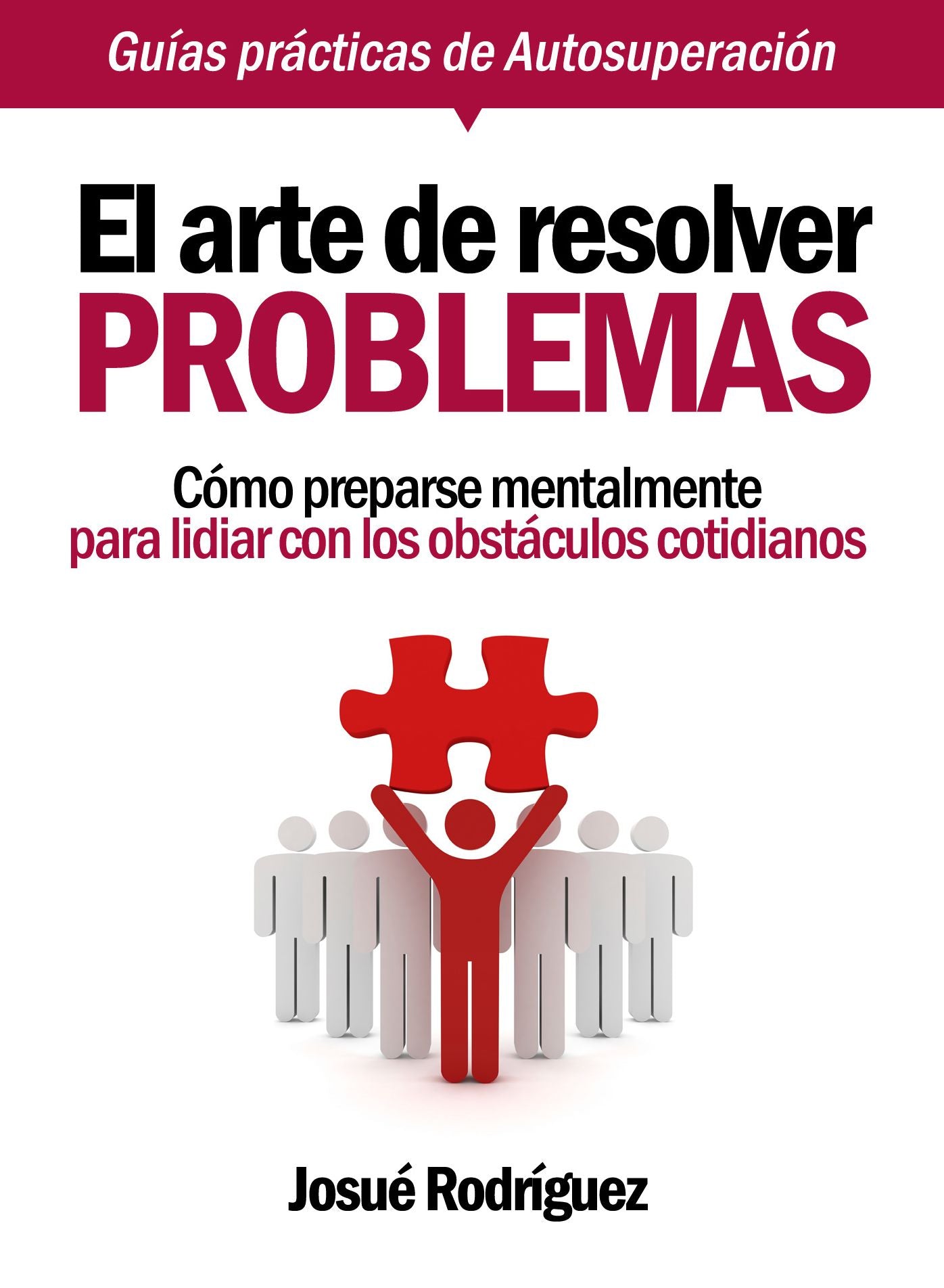 El Arte De Resolver Problemas: Cómo Prepararse Mentalmente Para Lidiar Con Los Obstáculos Cotidianos