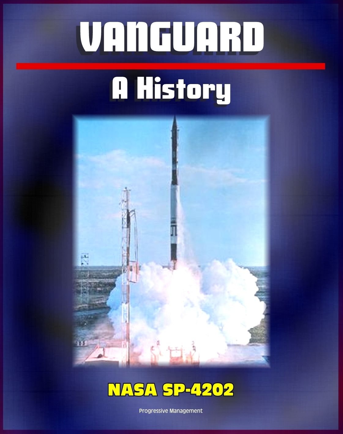 Vanguard: A History (NASA Historical Series SP-4202) - Comprehensive Official History of America's First Satellite Program at the Start of the Space Race