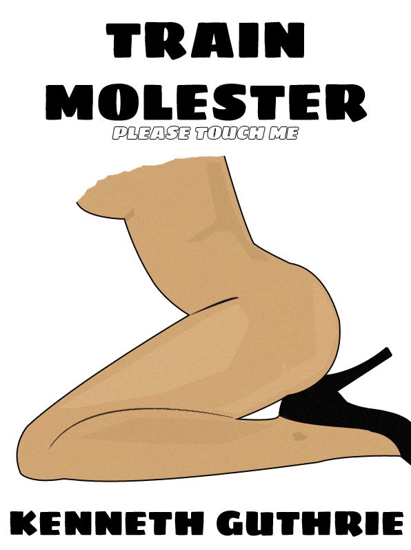 Train Molester: Please Touch Me (An Erotic Story)
