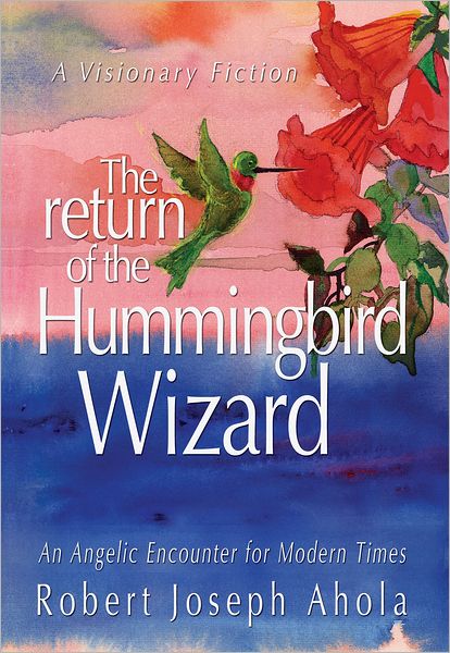 The Return of the Hummingbird Wizard: An Angelic Encounter for Modern Times