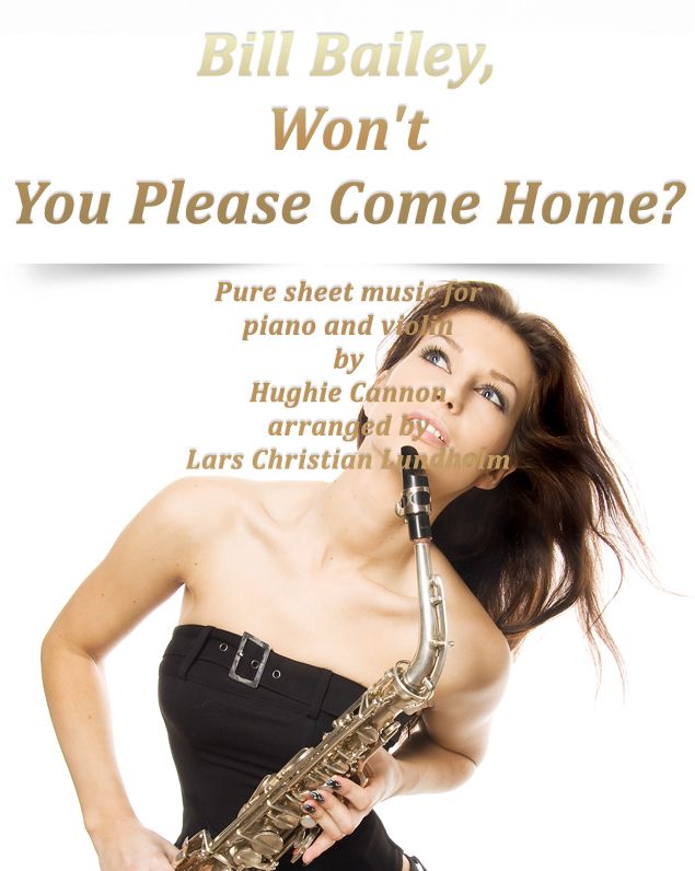 Bill Bailey, Won't You Please Come Home? Pure sheet music for piano and violin by Hughie Cannon arranged by Lars Christian Lundholm
