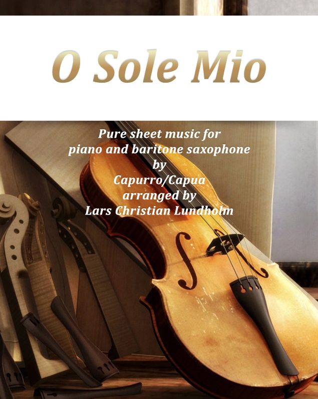 O Sole Mio Pure sheet music for piano and baritone saxophone by Capurro/Capua arranged by Lars Christian Lundholm