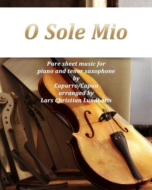 O Sole Mio Pure sheet music for piano and tenor saxophone by Capurro/Capua arranged by Lars Christian Lundholm
