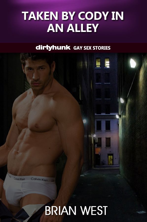 Taken by Cody in an Alley (Dirtyhunk Gay Sex Stories)