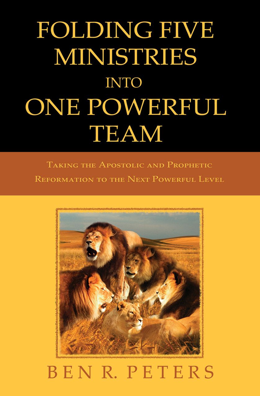 Folding Five Ministries Into One Powerful Team: Taking the Prophetic and Apostolic Reformation to the Next Powerful Level
