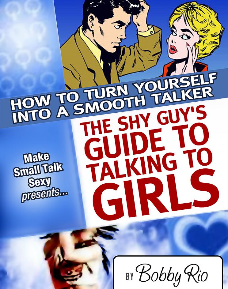 The Shy Guy's Guide to Talking to Girls: How to Turn Yourself into a Smooth Talker