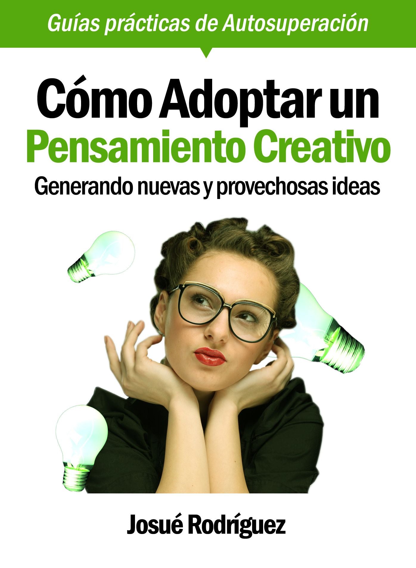 Cómo Adoptar Un Pensamiento Creativo: Generando Nuevas Y Provechosas Ideas