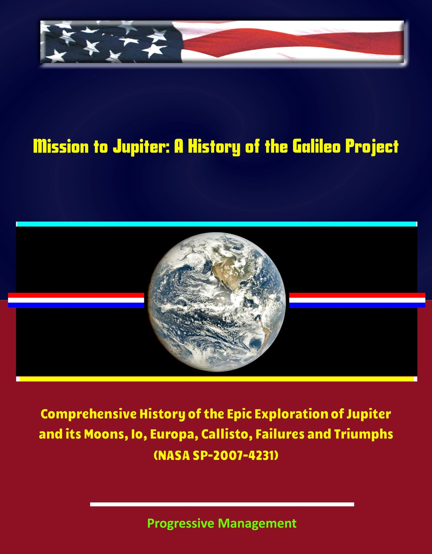 Mission to Jupiter: A History of the Galileo Project - Comprehensive History of the Epic Exploration of Jupiter and its Moons, Io, Europa, Callisto, Failures and Triumphs (NASA SP-2007-4231)