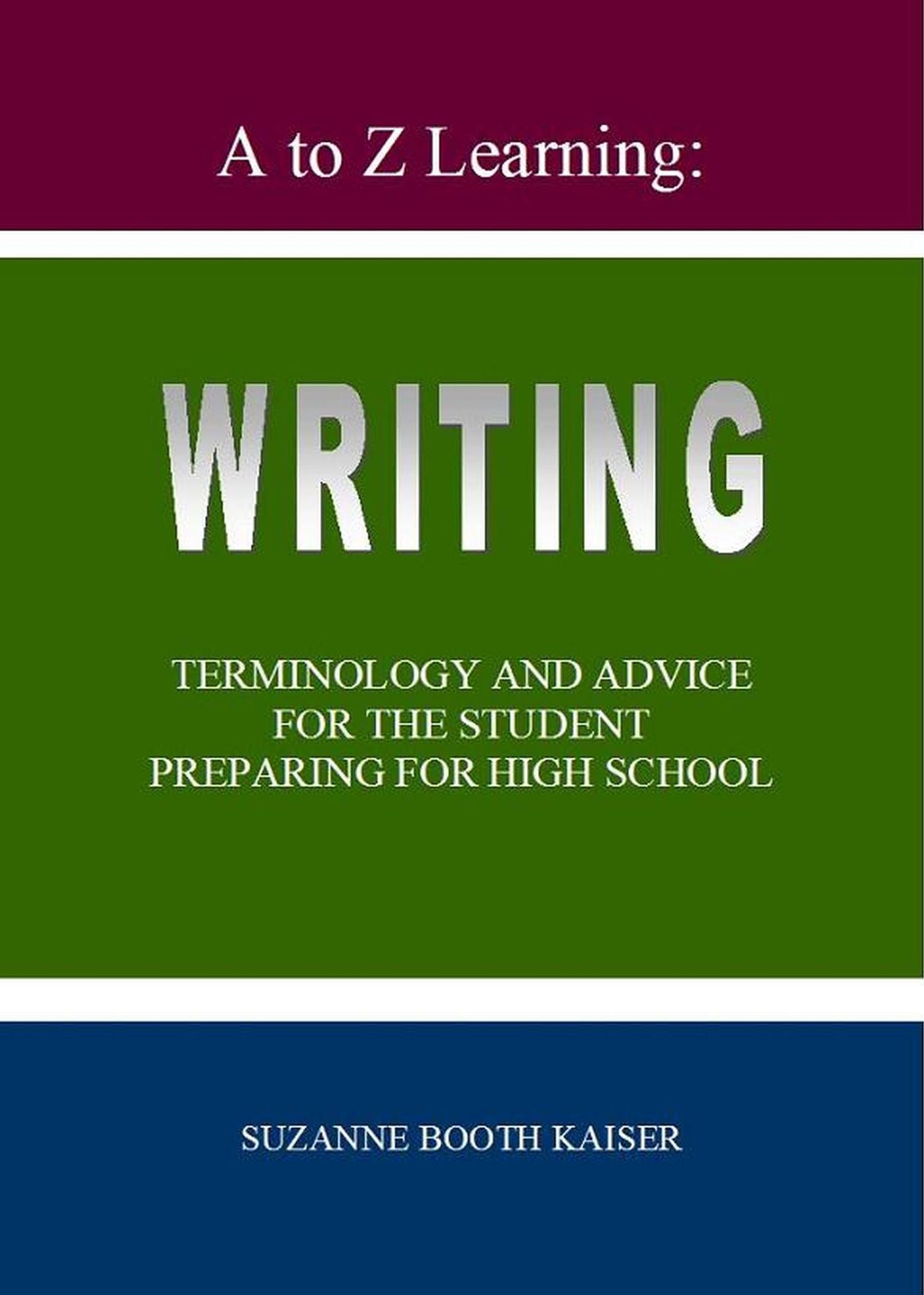 A to Z Learning: WRITING Terminology and Advice for the Student Preparing for High School