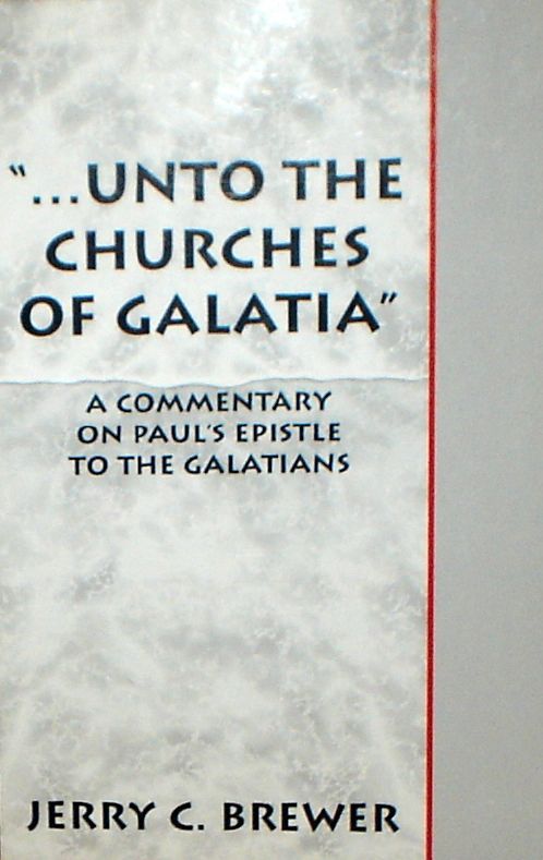 "...Unto The Churches of Galatia": A Commentary on Paul's Epistle To The Galatians