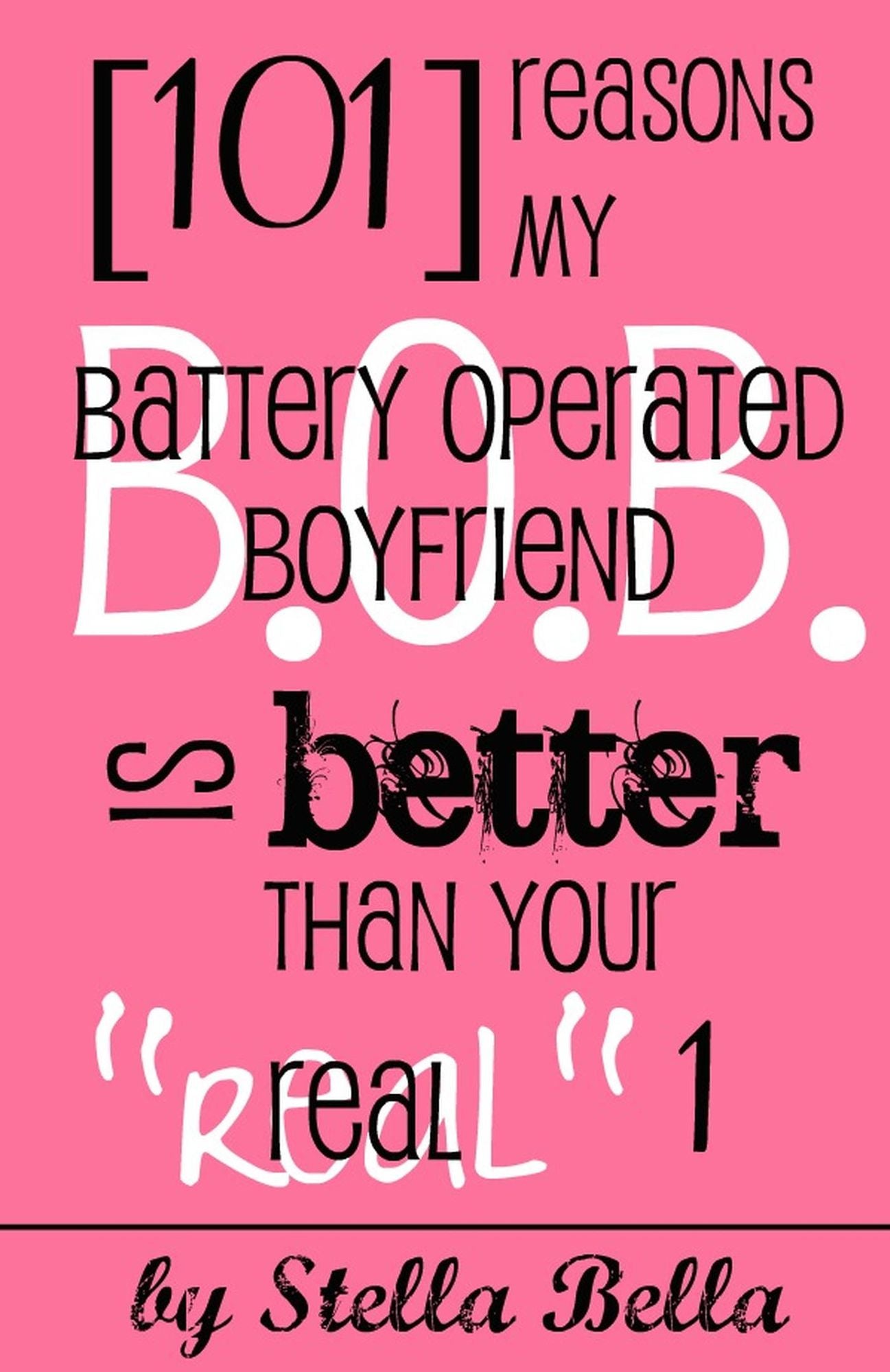 101 Reasons My Battery Operated Boyfriend is Better than Your Real One
