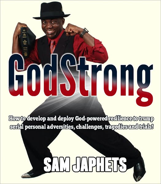 Godstrong: how to develop and deploy God-powered resilience to trump serial personal adversities, challenges, tragedies ad trials