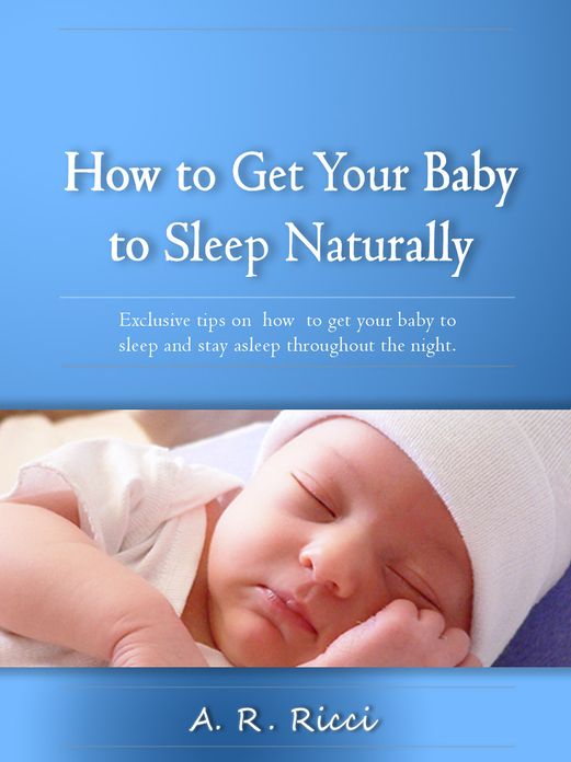 How to Get Your Baby to Sleep Naturally -Exclusive Tips on How to Get Your Baby to Sleep and Stay Asleep Through the Night