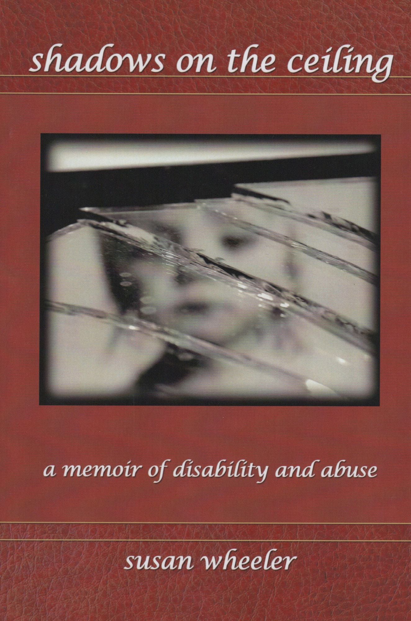 Shadows on the Ceiling: a memoir of disability and abuse
