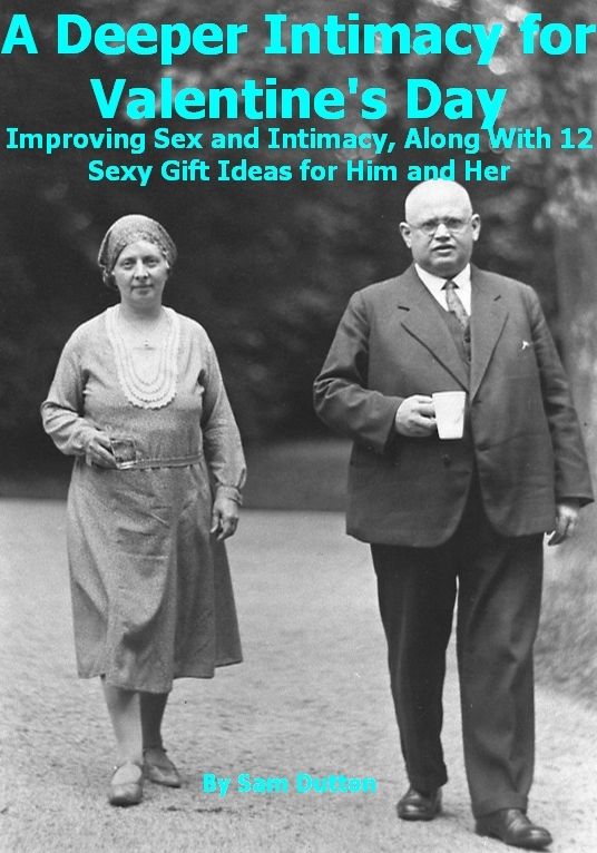 A Deeper Intimacy for Valentine's Day, Improving Sex and Intimacy, Along With 12 Sexy Gift Ideas for Him and Her