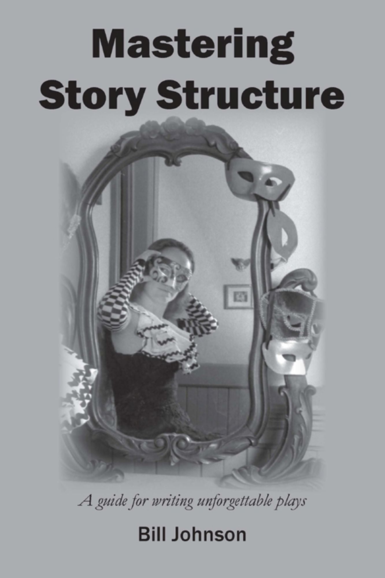 Mastering Story Structure: A guide for writing unforgettable plays