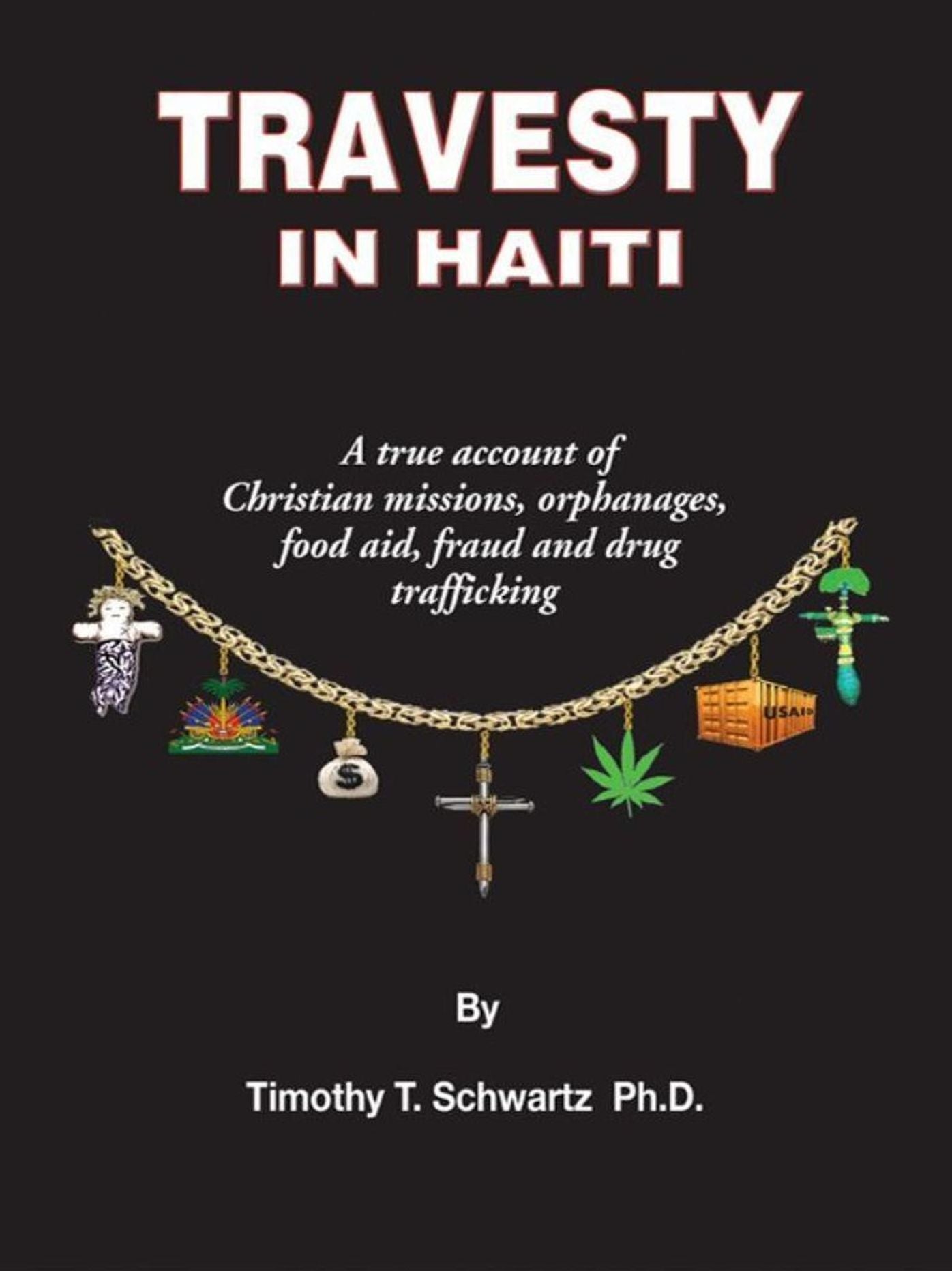 Travesty in Haiti: A true account of Christian missions, orphanages, fraud, food aid and drug trafficking