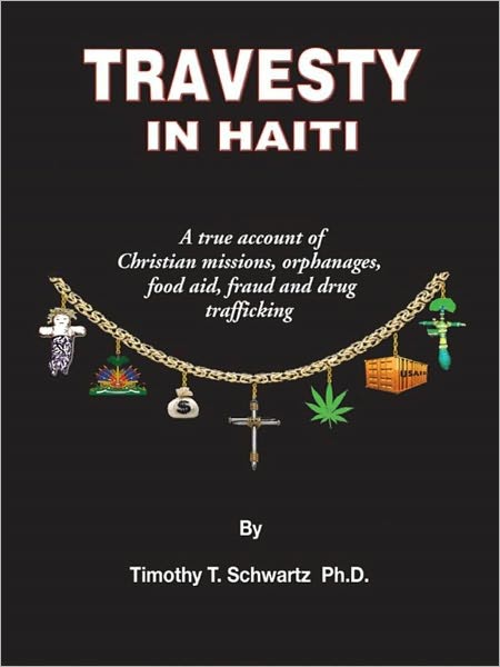 Travesty in Haiti: A true account of Christian missions, orphanages, fraud, food aid and drug trafficking