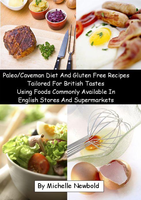 Paleo/Caveman Diet And Gluten Free Recipes Tailored For British Tastes Using Foods Commonly Available In English Stores And Supermarkets