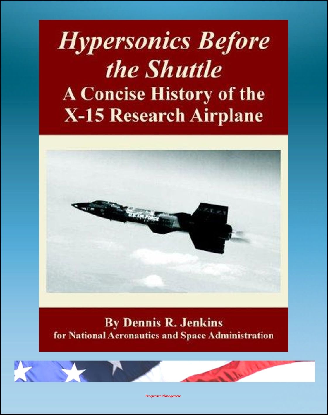 Hypersonics Before the Shuttle: A Concise History of the X-15 Research Airplane - History of the Design, Development, Operations, and Lessons Learned