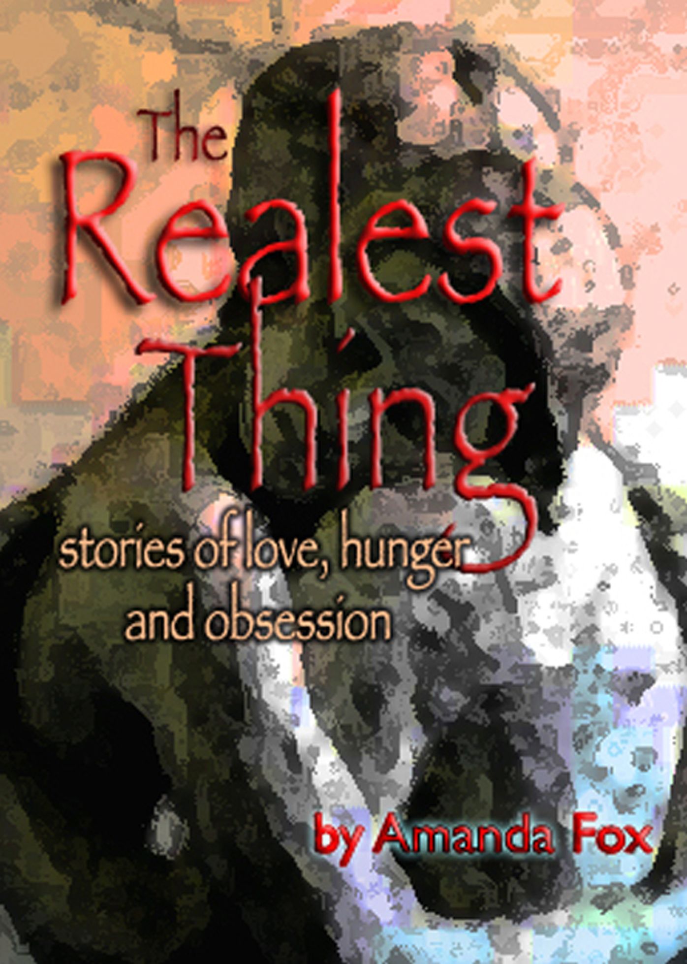 The Realest Thing: Stories of Love, Hunger and Obsession