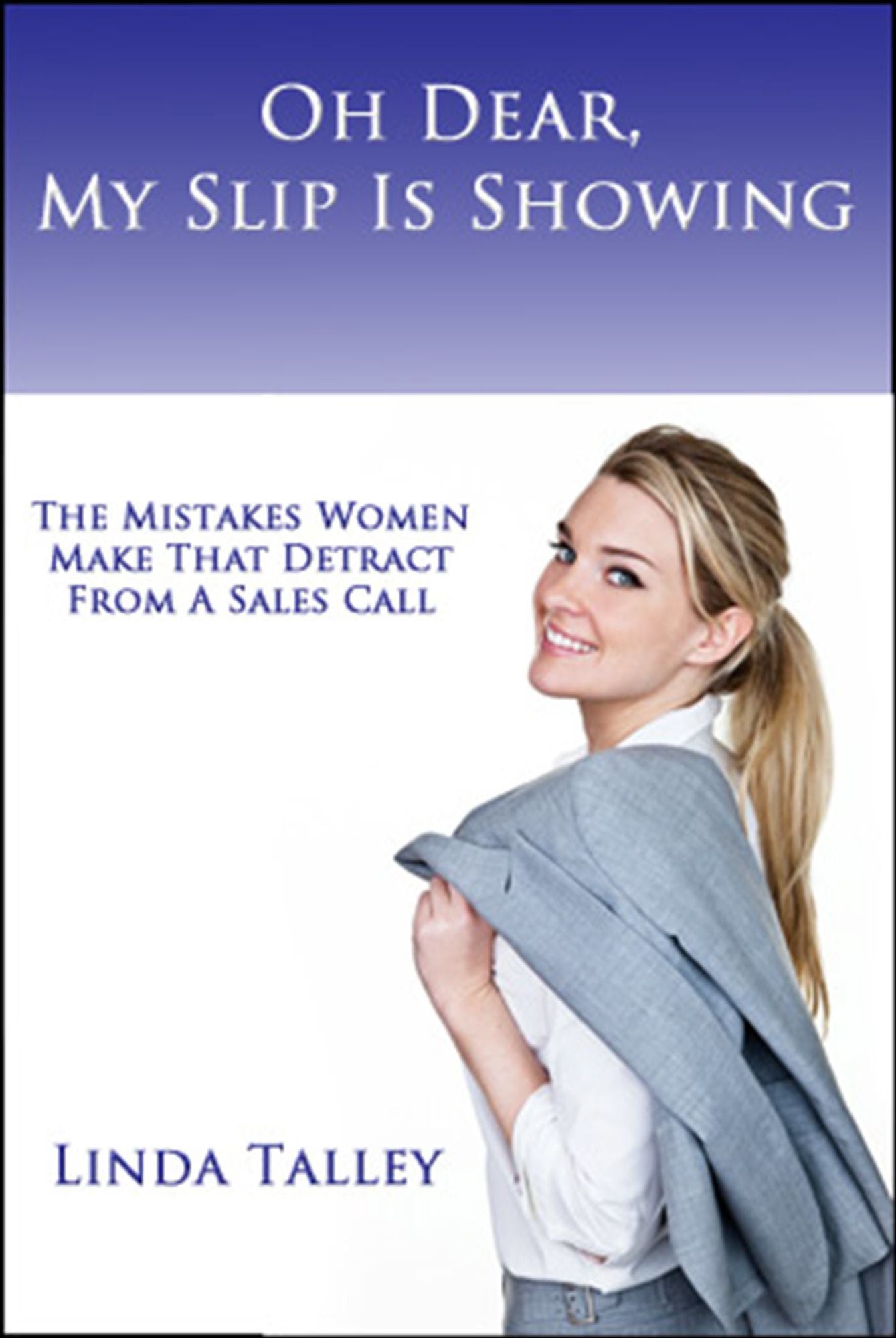 Oh Dear, My Slip Is Showing: The Mistakes Women Make That Detract From A Sales Call