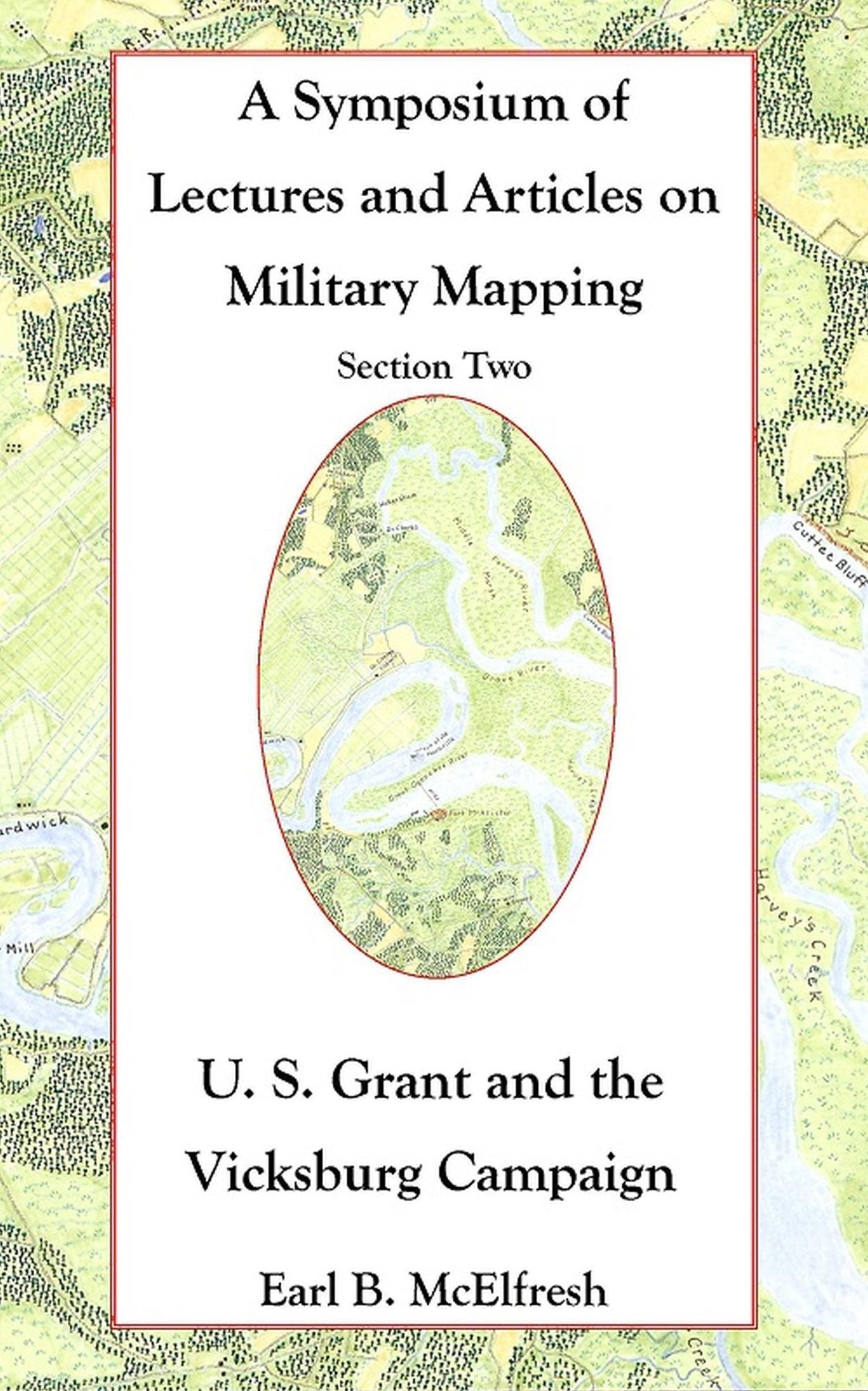 A Symposium of Lectures and Articles on Military Mapping Section Two: U. S. Grant and the Vicksburg Campaign