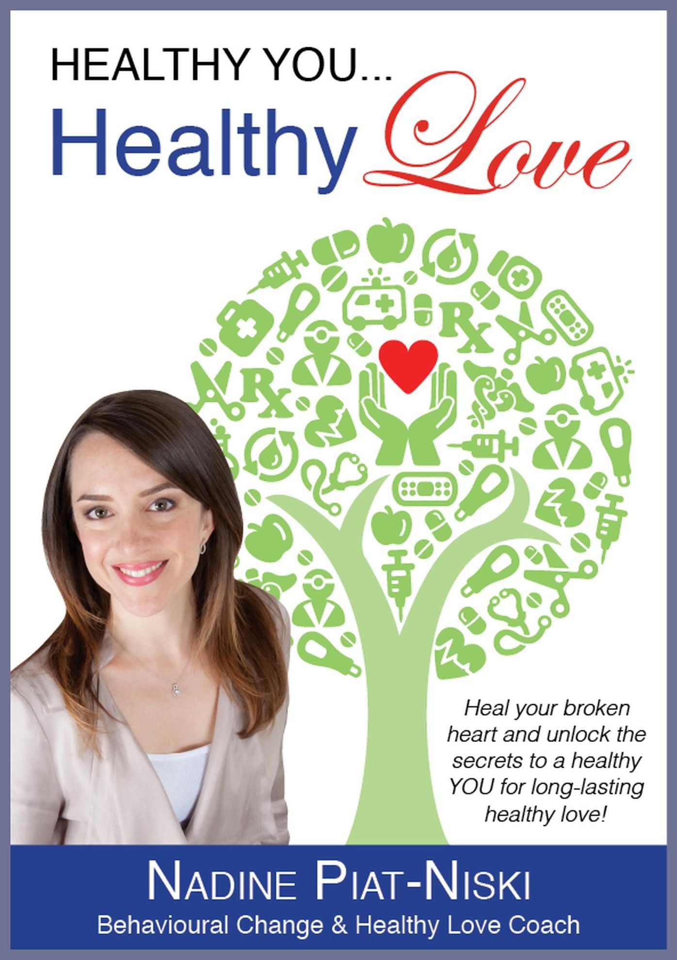 Healthy You, Healthy LOVE: Heal your broken heart and unlock the secrets to a healthy you for long lasting healthy love!