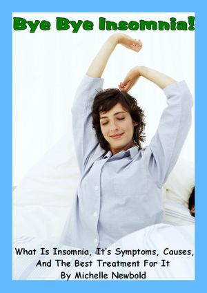Bye Bye Insomnia! What Is Insomnia, It's Symptoms, Causes, And The Best Treatment For It