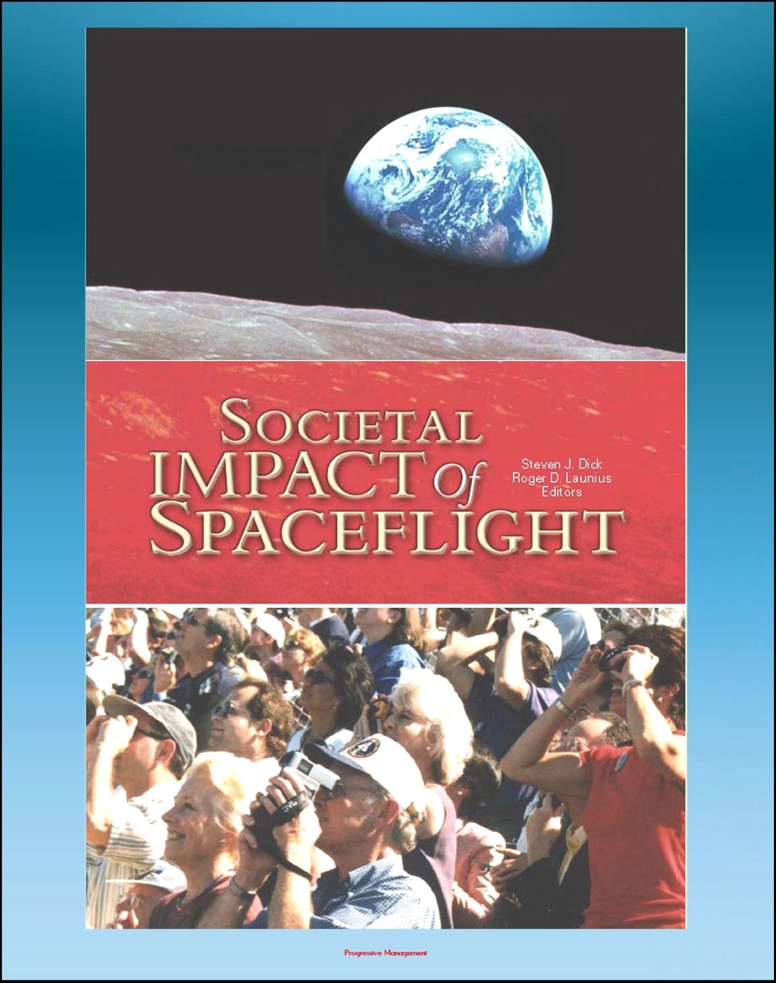 Societal Impact of Spaceflight: Apollo, Shuttle, China, Russia, Reconnaissance, GPS, Earth Satellites, JPL, Food Standards, Spacefaring Species (NASA SP-2007-4801)