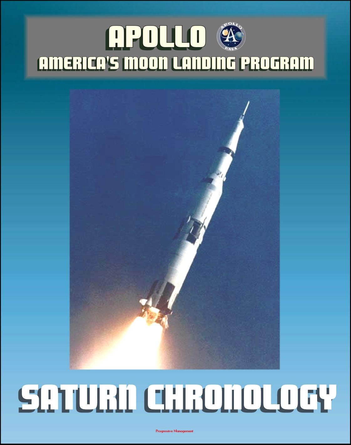 Apollo and America's Moon Landing Program: History of the Development Program of the Saturn Rocket and the Saturn V from 1957 to 1968 by the Marshall Space Flight Center