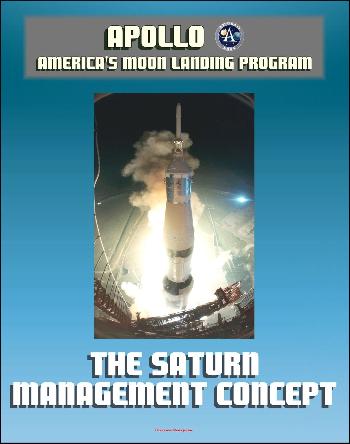 Apollo and America's Moon Landing Program: The Saturn Management Concept - The Reasons Behind the Success of the Saturn V Moon Rocket Program (NASA CR-129029)