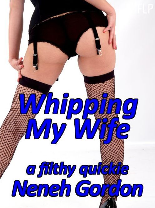 Whipping My Wife: a filthy quickie