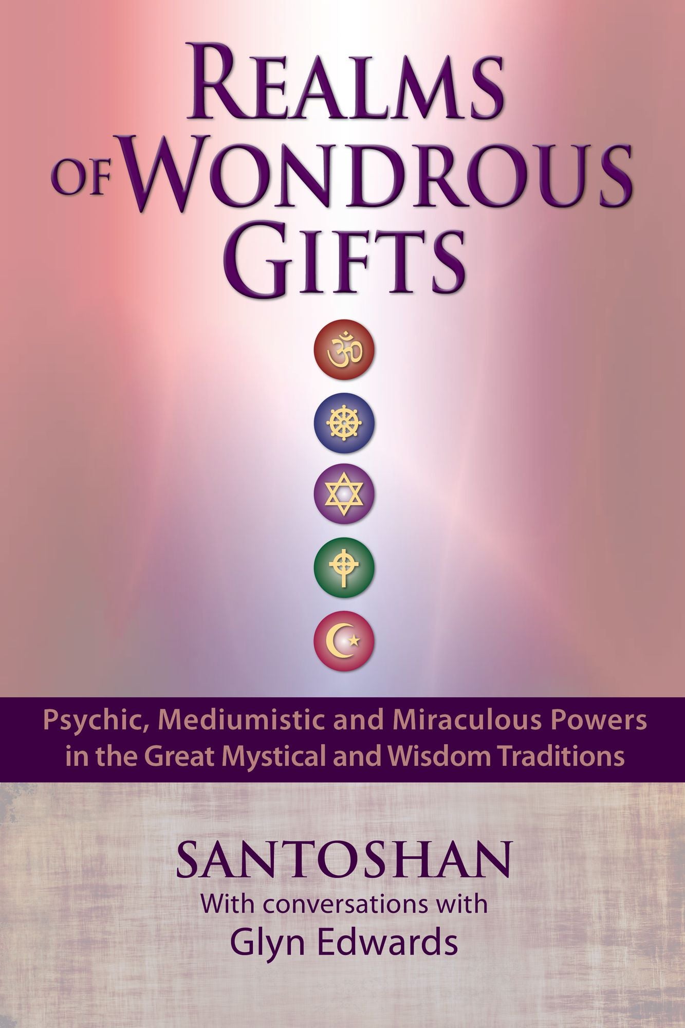 Realms of Wondrous Gifts: Psychic, Mediumistic and Miraculous Powers in the Great Mystical and Wisdom Traditions - with conversations with Glyn Edwards