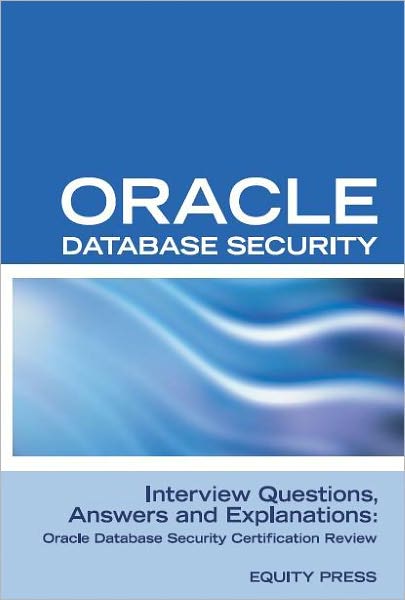 Oracle Database Security Interview Questions, Answers, and Explanations: Oracle Database Security Certification Review