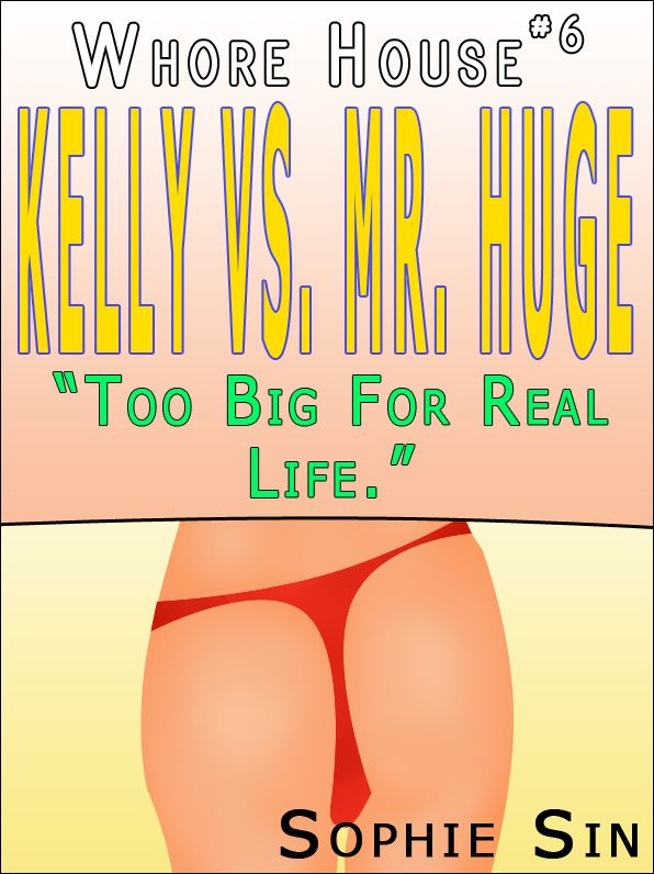 Whorehouse #6: Kelly Vs. Mr. Huge "Too BIG for real life." [Erotic Content]