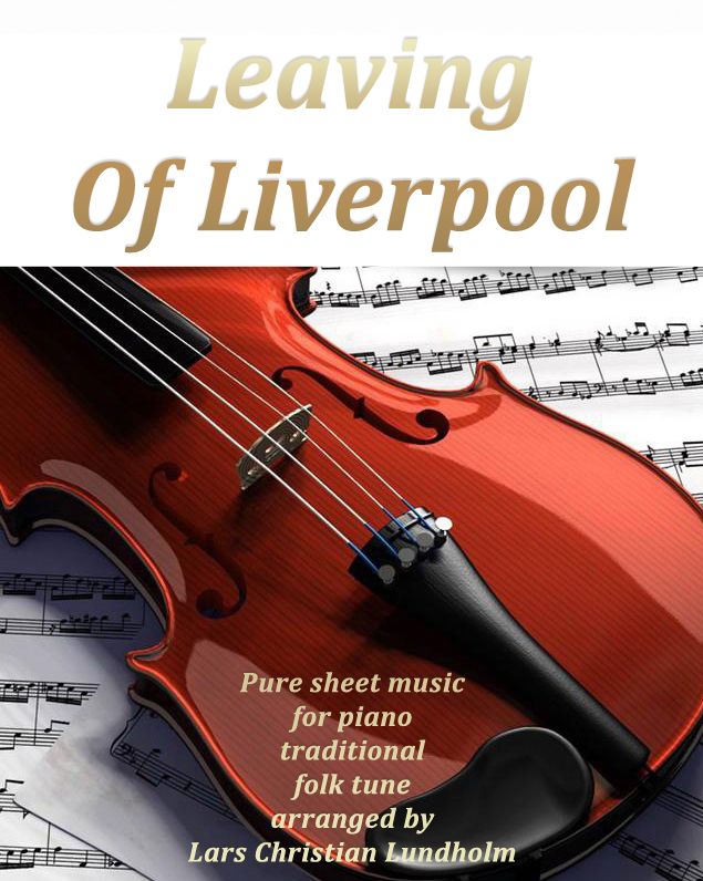 Leaving Of Liverpool Pure sheet music for piano traditional folk tune arranged by Lars Christian Lundholm